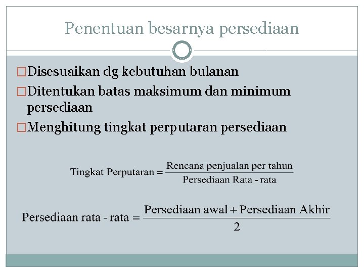 Penentuan besarnya persediaan �Disesuaikan dg kebutuhan bulanan �Ditentukan batas maksimum dan minimum persediaan �Menghitung