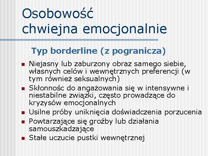 Osobowość chwiejna emocjonalnie Typ borderline (z pogranicza) n n n Niejasny lub zaburzony obraz