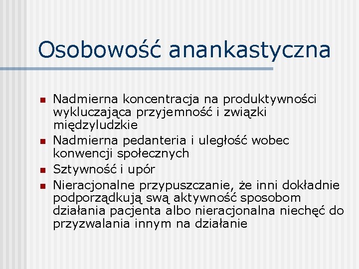 Osobowość anankastyczna n n Nadmierna koncentracja na produktywności wykluczająca przyjemność i związki międzyludzkie Nadmierna