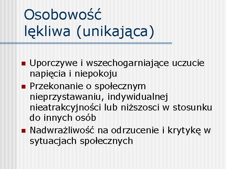 Osobowość lękliwa (unikająca) n n n Uporczywe i wszechogarniające uczucie napięcia i niepokoju Przekonanie