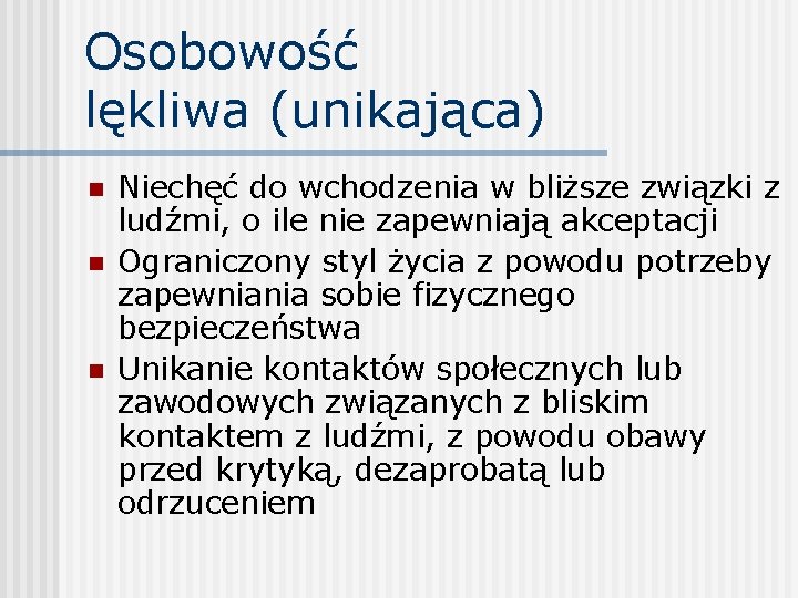 Osobowość lękliwa (unikająca) n n n Niechęć do wchodzenia w bliższe związki z ludźmi,