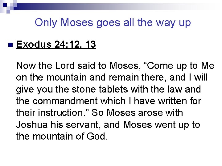 Only Moses goes all the way up n Exodus 24: 12, 13 Now the