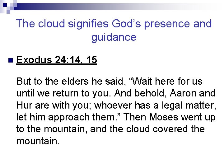 The cloud signifies God’s presence and guidance n Exodus 24: 14, 15 But to