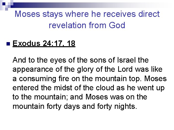 Moses stays where he receives direct revelation from God n Exodus 24: 17, 18