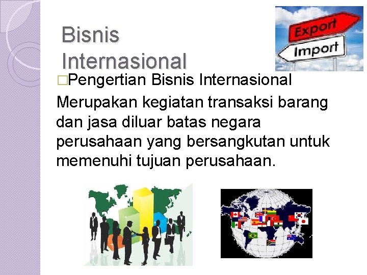 Bisnis Internasional �Pengertian Bisnis Internasional Merupakan kegiatan transaksi barang dan jasa diluar batas negara