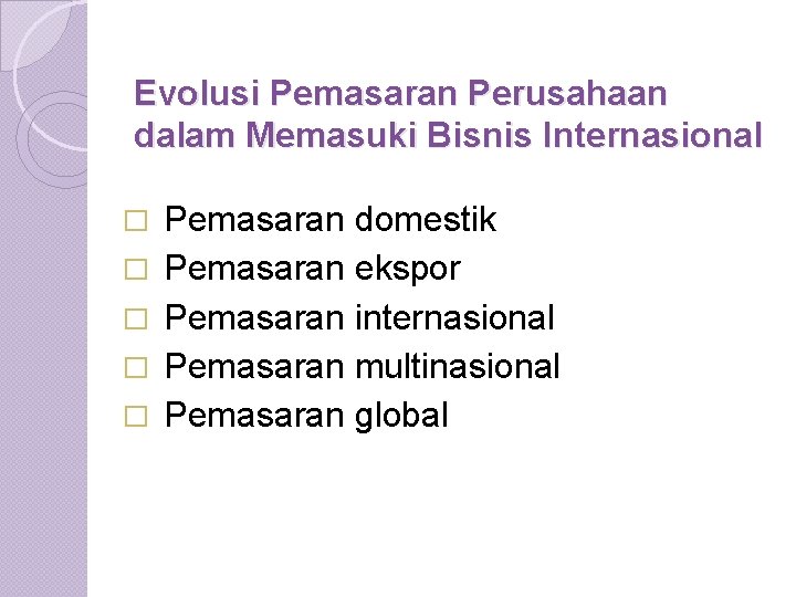 Evolusi Pemasaran Perusahaan dalam Memasuki Bisnis Internasional � � � Pemasaran domestik Pemasaran ekspor