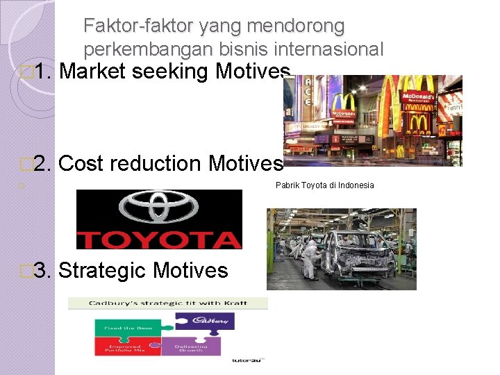 Faktor-faktor yang mendorong perkembangan bisnis internasional � 1. Market seeking Motives � 2. Cost