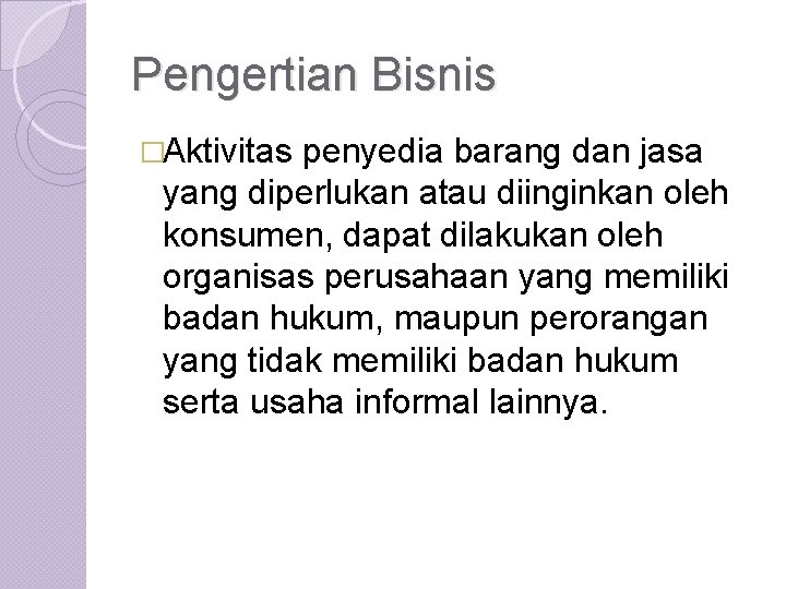 Pengertian Bisnis �Aktivitas penyedia barang dan jasa yang diperlukan atau diinginkan oleh konsumen, dapat