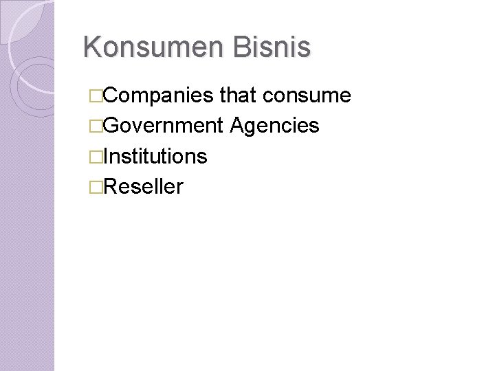 Konsumen Bisnis �Companies that consume �Government Agencies �Institutions �Reseller 