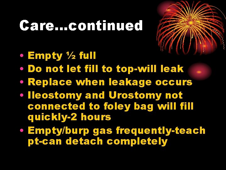 Care…continued • • Empty ½ full Do not let fill to top-will leak Replace