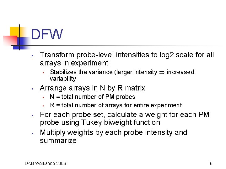 DFW • Transform probe-level intensities to log 2 scale for all arrays in experiment