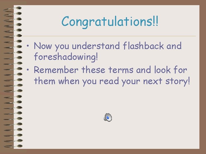 Congratulations!! • Now you understand flashback and foreshadowing! • Remember these terms and look