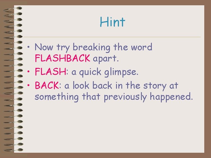 Hint • Now try breaking the word FLASHBACK apart. • FLASH: a quick glimpse.