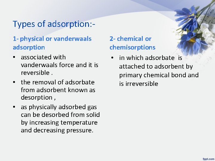 Types of adsorption: 1 - physical or vanderwaals adsorption • associated with vanderwaals force
