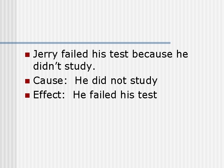 Jerry failed his test because he didn’t study. n Cause: He did not study