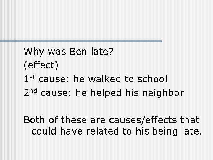 Why was Ben late? (effect) 1 st cause: he walked to school 2 nd