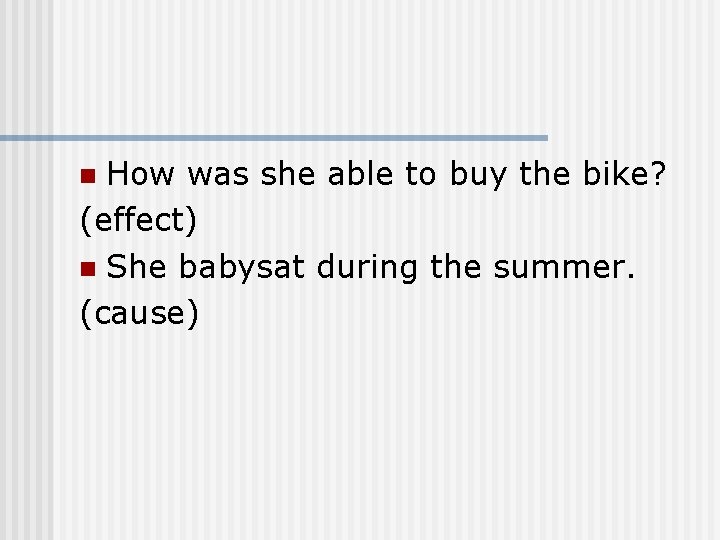 How was she able to buy the bike? (effect) n She babysat during the