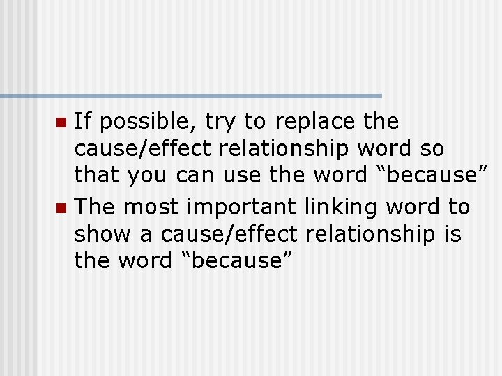 If possible, try to replace the cause/effect relationship word so that you can use