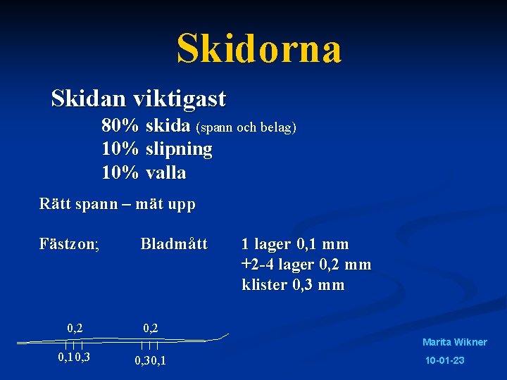 Skidorna Skidan viktigast 80% skida (spann och belag) 10% slipning 10% valla Rätt spann