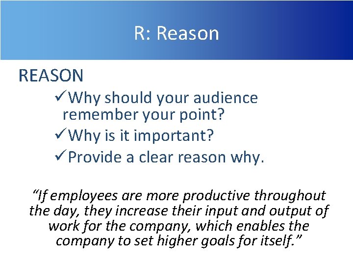 R: Reason REASON üWhy should your audience remember your point? üWhy is it important?