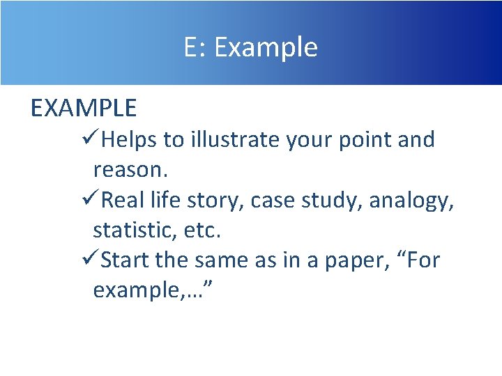 E: Example EXAMPLE üHelps to illustrate your point and reason. üReal life story, case