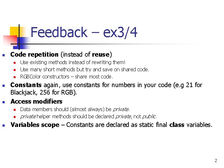 Feedback – ex 3/4 n Code repetition (instead of reuse) n n n Constants