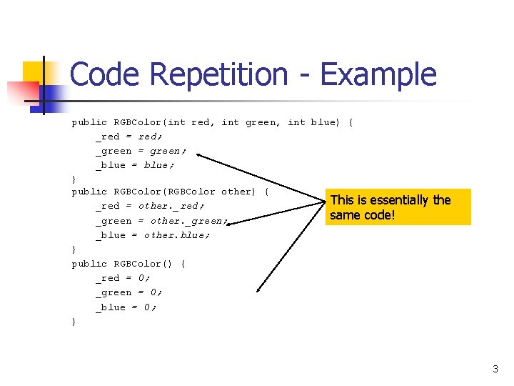 Code Repetition - Example public RGBColor(int red, int green, int blue) { _red =