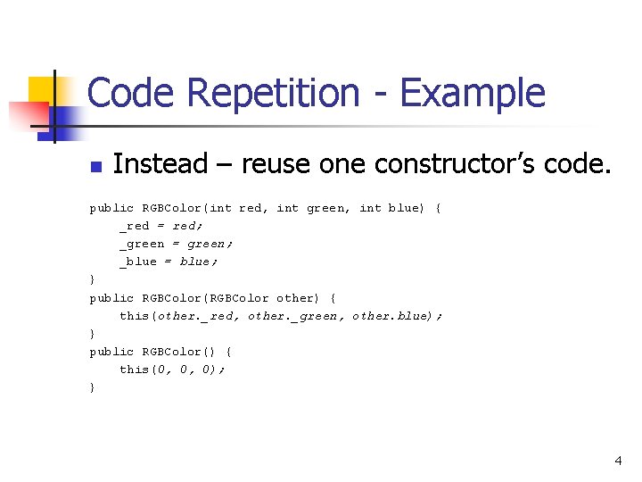 Code Repetition - Example n Instead – reuse one constructor’s code. public RGBColor(int red,