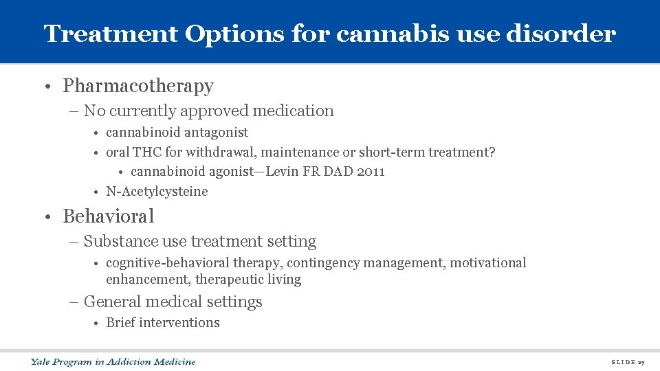 Treatment Options for cannabis use disorder • Pharmacotherapy – No currently approved medication •