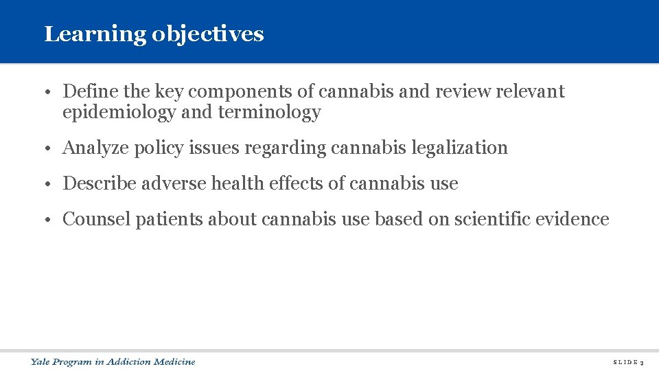 Learning objectives • Define the key components of cannabis and review relevant epidemiology and