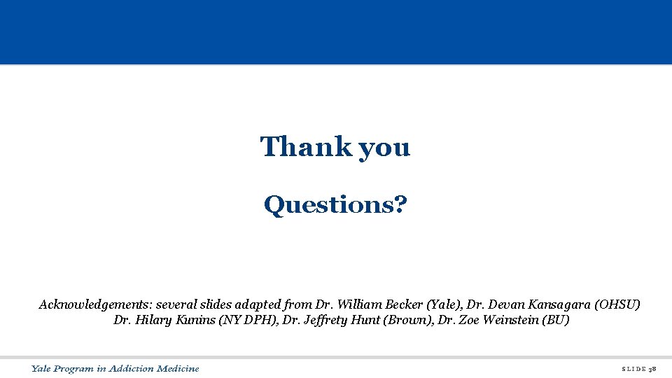 Thank you Questions? Acknowledgements: several slides adapted from Dr. William Becker (Yale), Dr. Devan