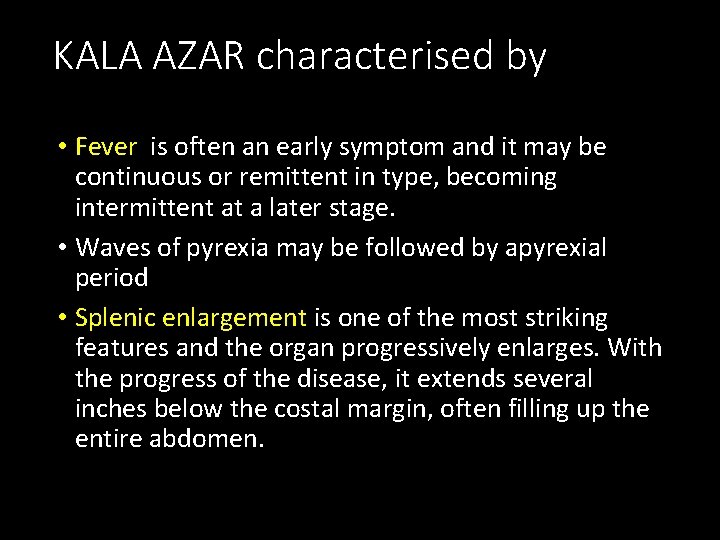 KALA AZAR characterised by • Fever is often an early symptom and it may