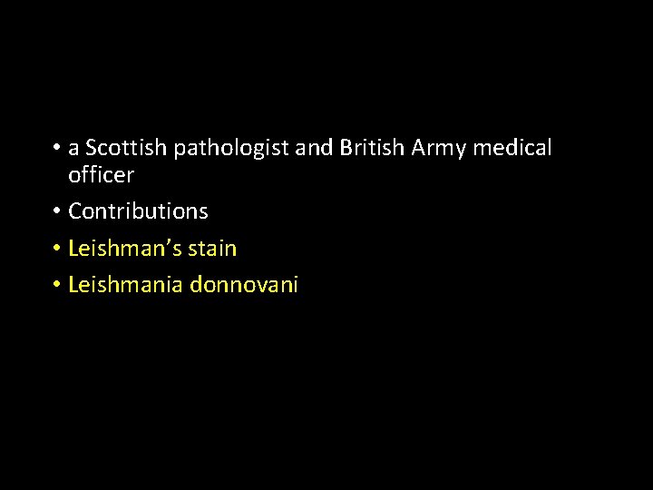  • a Scottish pathologist and British Army medical officer • Contributions • Leishman’s