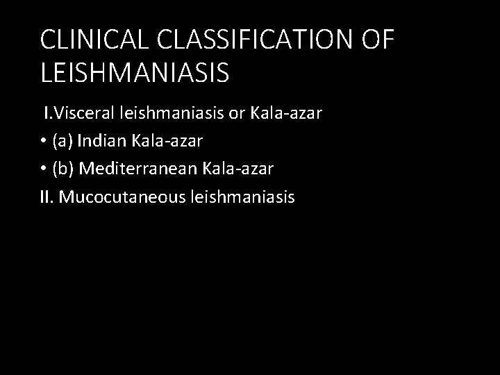 CLINICAL CLASSIFICATION OF LEISHMANIASIS I. Visceral leishmaniasis or Kala-azar • (a) Indian Kala-azar •