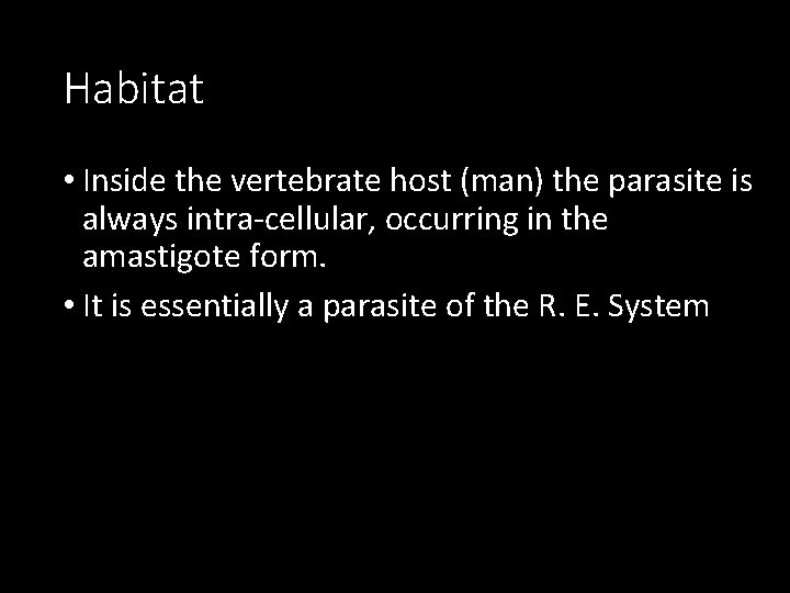 Habitat • Inside the vertebrate host (man) the parasite is always intra-cellular, occurring in