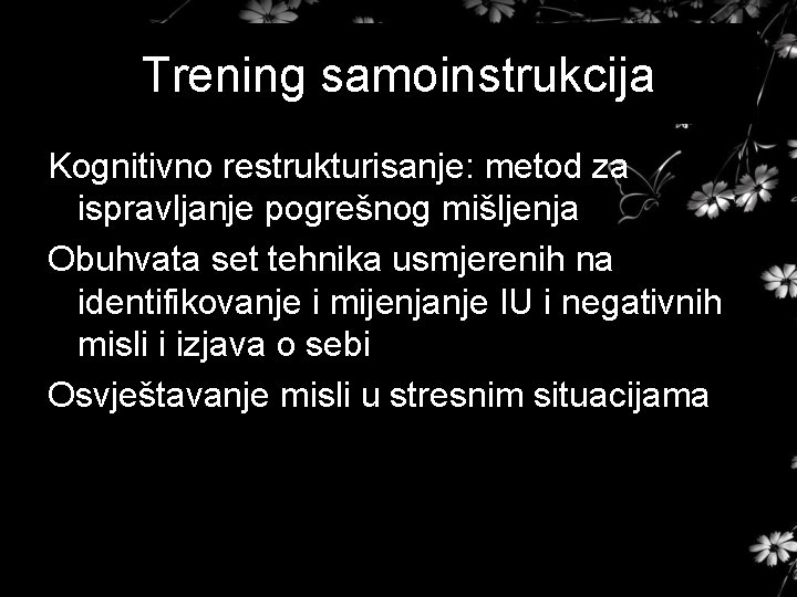 Trening samoinstrukcija Kognitivno restrukturisanje: metod za ispravljanje pogrešnog mišljenja Obuhvata set tehnika usmjerenih na