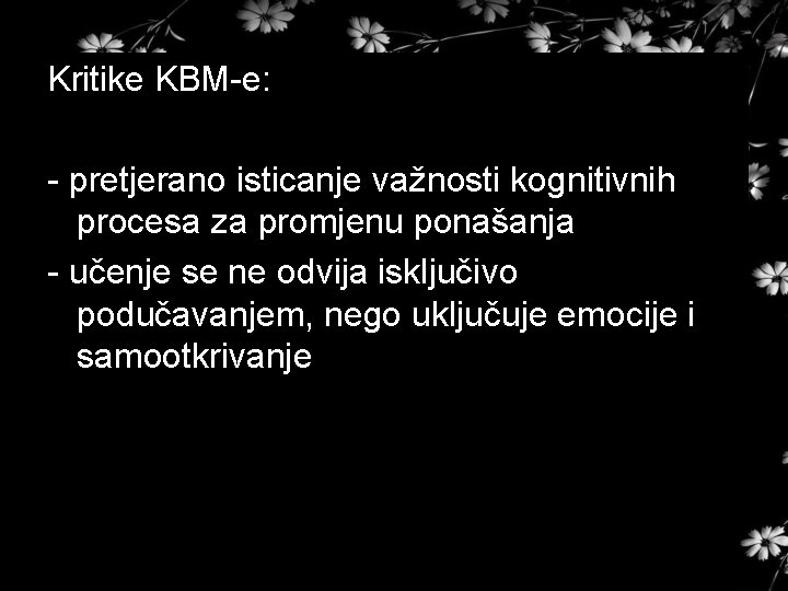 Kritike KBM-e: - pretjerano isticanje važnosti kognitivnih procesa za promjenu ponašanja - učenje se