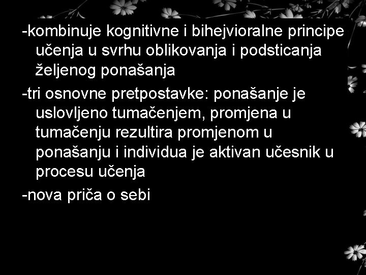 -kombinuje kognitivne i bihejvioralne principe učenja u svrhu oblikovanja i podsticanja željenog ponašanja -tri