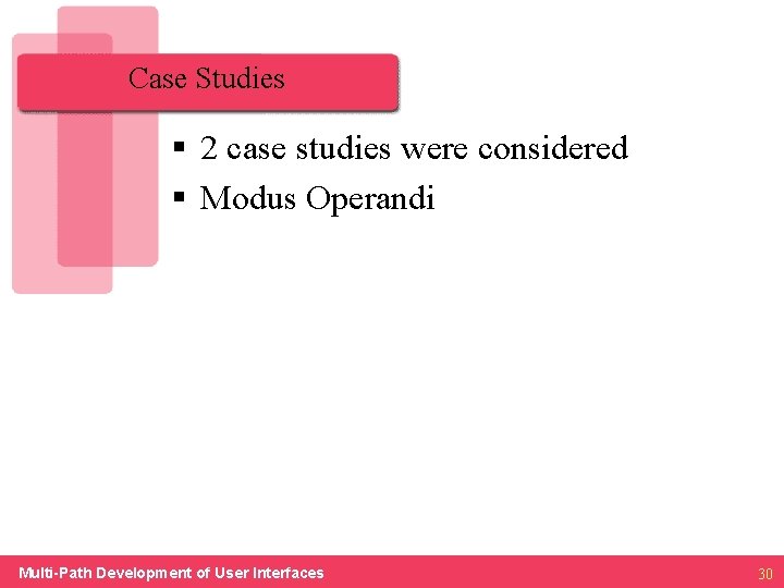 Case Studies § 2 case studies were considered § Modus Operandi Multi-Path Development of