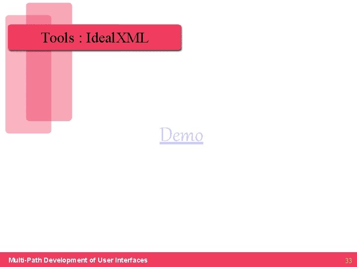 Tools : Ideal. XML Demo Multi-Path Development of User Interfaces 33 