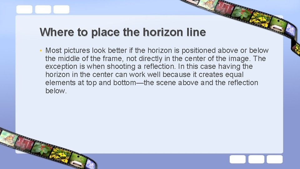 Where to place the horizon line • Most pictures look better if the horizon