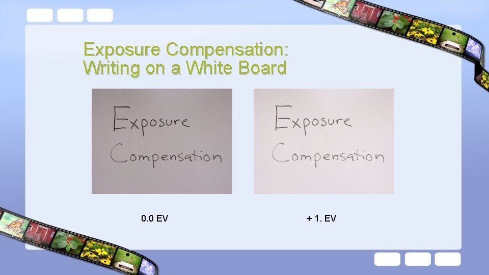 Exposure Compensation: Writing on a White Board 0. 0 EV + 1. EV 