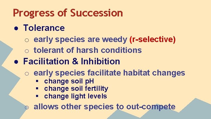 Progress of Succession ● Tolerance o early species are weedy (r-selective) o tolerant of