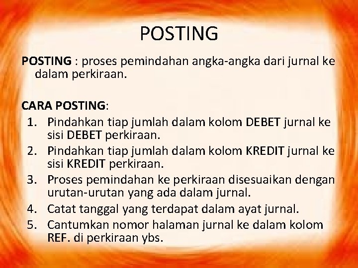 POSTING : proses pemindahan angka-angka dari jurnal ke dalam perkiraan. CARA POSTING: 1. Pindahkan