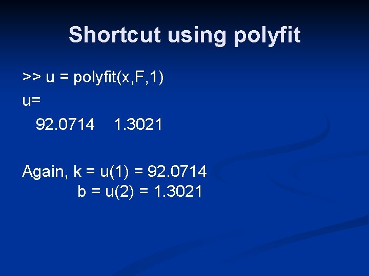 Shortcut using polyfit >> u = polyfit(x, F, 1) u= 92. 0714 1. 3021