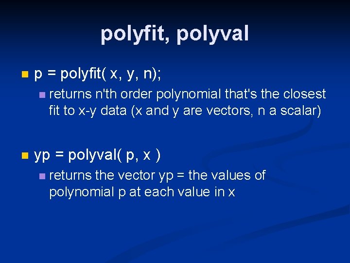 polyfit, polyval p = polyfit( x, y, n); returns n'th order polynomial that's the