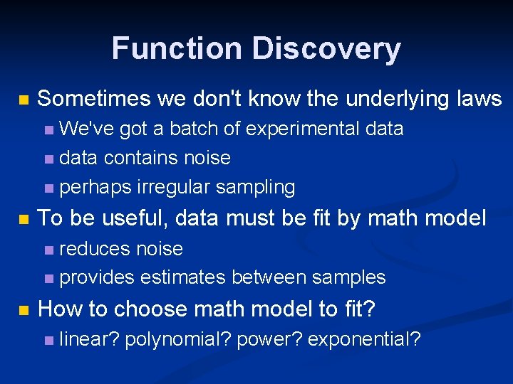 Function Discovery Sometimes we don't know the underlying laws We've got a batch of