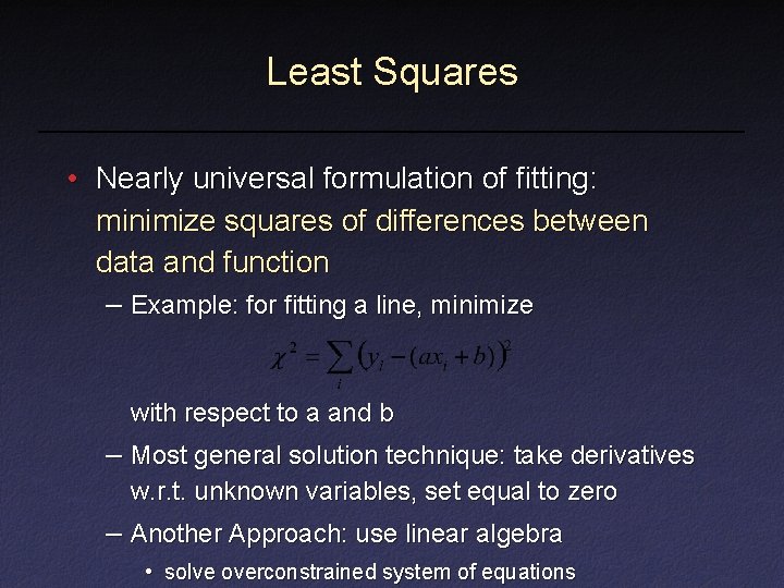 Least Squares • Nearly universal formulation of fitting: minimize squares of differences between data