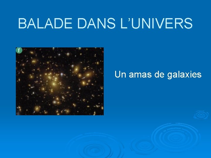 BALADE DANS L’UNIVERS Un amas de galaxies 