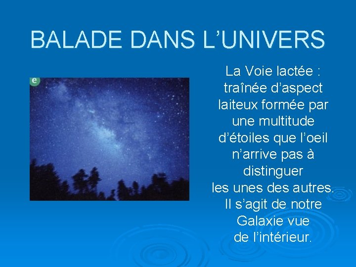 BALADE DANS L’UNIVERS La Voie lactée : traînée d’aspect laiteux formée par une multitude